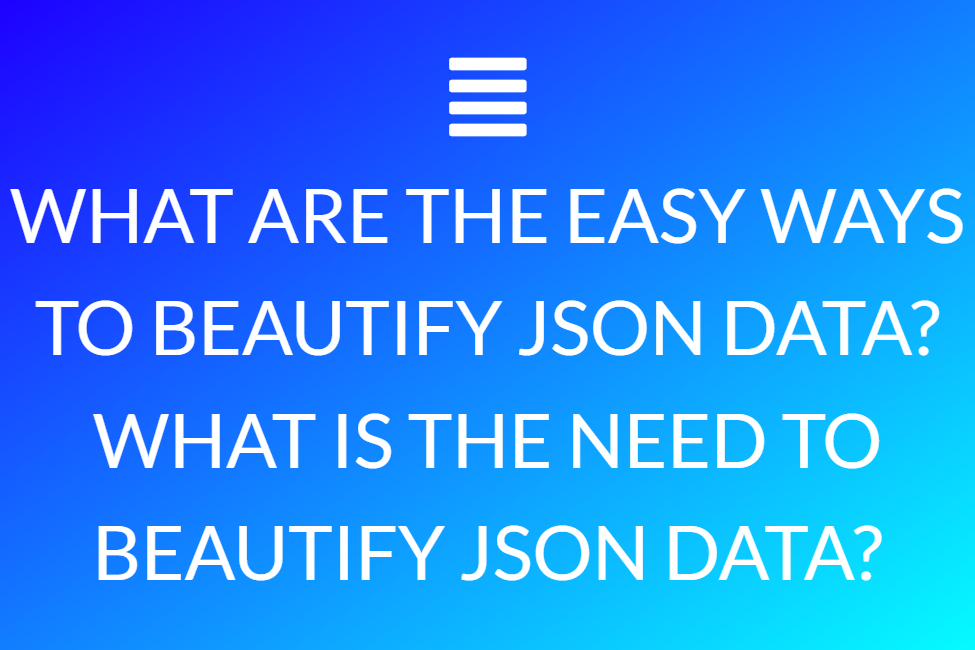What Are The Easy Ways To Beautify Json Data What Is The Need To Beautify Json Data